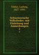 Schweizerische Volkslieder; mit Einleitung und Anmerkungen. 2, Tobler, Ludwig, 1827-1895 