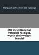 600 miscellaneous valuable receipts, worth their weight in gold, Marquart, John. [from old catalog] 