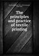 The principles and practice of textile printing, Knecht, Edmund, 1861-1925,Fothergill, James Best 