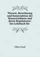 Theorie, Berechnung und Konstruktion der Wasserturbinen und deren Regulatoren: Ein Lehrbuch fr ., Otto Graf 
