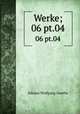 Werke;. 06 pt.04, Johann Wolfgang Goethe 