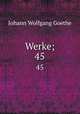 Werke;. 45, Johann Wolfgang Goethe 