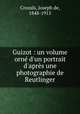 Guizot : un volume orn d`un portrait d`aprs une photographie de Reutlinger, Crozals, Joseph de, 1848-1915 