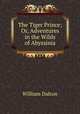 The Tiger Prince; Or, Adventures in the Wilds of Abyssinia., William Dalton 