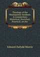 Theology of the Westminster Symbols: A Commentary Historical, Doctrinal, Practical, on the ., Edward Dafydd Morris 