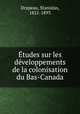 tudes sur les dveloppements de la colonisation du Bas-Canada, Drapeau, Stanislas, 1821-1893 