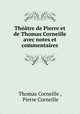 Thtre de Pierre et de Thomas Corneille avec notes et commentaires, Thomas Corneille , Pierre Corneille 