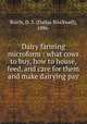 Dairy farming microform : what cows to buy, how to house, feed, and care for them and make dairying pay, Burch, D. S. (Dallas Stockwell), 1886- 