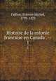 Histoire de la colonie francaise en Canada . --. 1, 