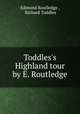 Toddles`s Highland tour by E. Routledge., Edmund Routledge , Richard Toddles 