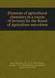 Elements of agricultural chemistry in a course of lectures for the Board of Agriculture microform, Davy, Humphry, Sir, 1778-1829,Sinclair, George, 1786-1834,Bedford, John Russell, Duke of, 1766-1839 