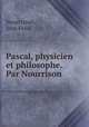 Pascal, physicien et philosophe. Par Nourrison, Nourrisson, Jean Felix 