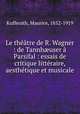Le thtre de R. Wagner : de Tannhuser Parsifal : essais de critique littraire, aesthtique et musicale, Kufferath, Maurice, 1852-1919 