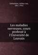Les maladies nerveuses; cours profess l`Universit de Louvain, Gehuchten, Arthur van, 1861-1914 