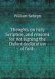Thoughts on holy Scripture, and reasons for not signing the Oxford declaration of faith, William Selwyn 