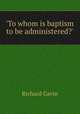 `To whom is baptism to be administered?`, Richard Gavin 