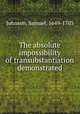 The absolute impossibility of transubstantiation demonstrated, Johnson, Samuel, 1649-1703 