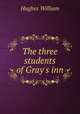 The three students of Gray`s inn, Hughes William 