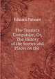 The Tourist`s Companion, Or, The History of the Scenes and Places on the ., Edward Parsons 