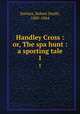 Handley Cross : or, The spa hunt : a sporting tale. 1, Surtees, Robert Smith, 1805-1864 