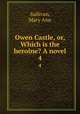 Owen Castle, or, Which is the heroine? A novel. 4, Sullivan, Mary Ann 
