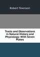 Tracts and Observations in Natural History and Physiology: With Seven Plates, Robert Townson 