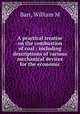 A practical treatise on the combustion of coal : including descriptions of various mechanical devices for the economic., Barr, William M 