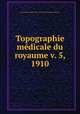 Topographie medicale du royaume v. 5 1910, Royal Society of Public Health and Medical Topography of Belgium 