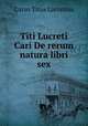 Titi Lucreti Cari De rerum natura libri sex, Carus Titus Lucretius 