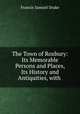 The Town of Roxbury: Its Memorable Persons and Places, Its History and Antiquities, with ., Francis Samuel Drake 