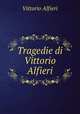 Tragedie di Vittorio Alfieri, Vittorio Alfieri 