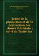 Trait de la production et de la destruction des choses d`Aristote ; suivi du Trait sur ., 
