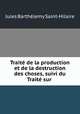 Trait de la production et de la destruction des choses, suivi du Trait sur ., 