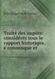 Trait des impts: considrs sous le rapport historique, conomique et ., 