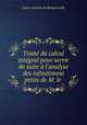 Trait du calcul intgral pour servir de suite l`analyse des infinitiment petits de M. le ., Louis-Antoine de Bougainville 
