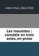 Les mouettes : comdie en trois actes, en prose, Adam, Paul, 1862-1920 