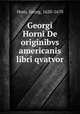 Georgi Horni De originibvs americanis libri qvatvor, Horn, Georg, 1620-1670 