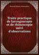 Traite practique de laryngoscopie et de rhinoscopie suivi d`observations, Bertrand Moura -Bourouillou 