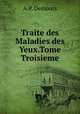 Traite des Maladies des Yeux.Tome Troisieme, A.P. Demours 