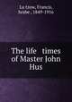 The life & times of Master John Hus, 