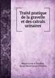 Trait pratique de la gravelle et des calculs urinaires, 