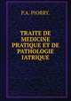 TRAITE DE MEDICINE PRATIQUE ET DE PATHOLOGIE IATRIQUE., P.A. PIORRY. 