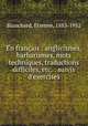 En franais : anglicismes, barbarismes, mots techniques, traductions difficiles, etc. : suivis d`exercises, Blanchard, Etienne, 1883-1952 