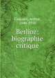 Berlioz; biographie critique, Coquard, Arthur, 1846-1910 