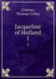 Jacqueline of Holland. 1, Grattan, Thomas Colley 