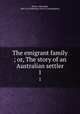 The emigrant family ; or, The story of an Australian settler. 1, Harris, Alexander, 1805-1874,Westleys (Firm of bookbinders) 
