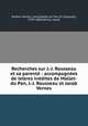 Recherches sur J.-J. Rousseau et sa parent : accompagnes de lettres indites de Mallet-du Pan, J.-J. Rousseau et Jacob Vernes, Dufour-Vernes, Louis,Mallet du Pan, M. (Jacques), 1749-1800,Vernes, Jacob 