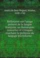 Rflexions sur l`usage prsent de la langue franoise, ou Remarques nouvelles et critiques touchant la politesse du langage microforme, Andry de Bois-Regard, Nicolas, 1658-1742 