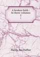 A broken faith : In three volumes. 2, Hardy, Iza Duffus 