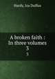 A broken faith : In three volumes. 3, Hardy, Iza Duffus 